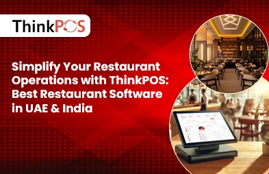 Simplify Your Restaurant Operations with ThinkPOS: Best Restaurant Software in UAE & India