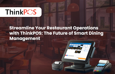 Streamline Your Restaurant Operations with ThinkPOS: The Future of Smart Dining Management