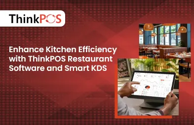 Enhance Kitchen Efficiency with ThinkPOS Restaurant Software and Smart KDS