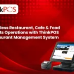 Effortless Restaurant, Cafe & Food outlets Operations with ThinkPOS Restaurant Management System