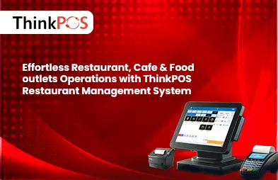 Effortless Restaurant, Cafe & Food outlets Operations with ThinkPOS Restaurant Management System