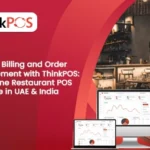 Efficient Billing and Order Management with ThinkPOS: All-in-One Restaurant POS Software in UAE & India